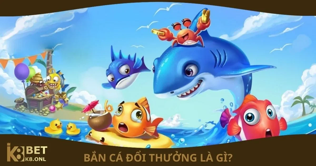Bắn Cá Đổi Thưởng Là Gì? Cơ Chế Đổi Thưởng Tại K8