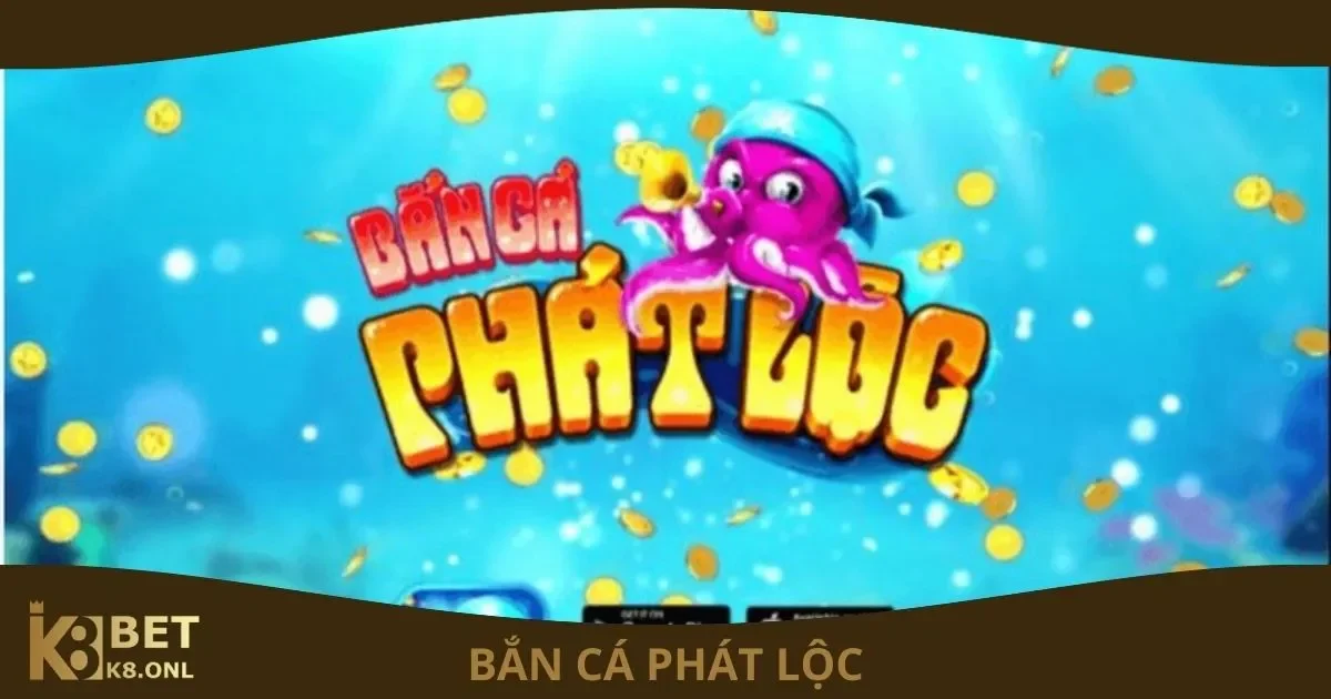 Trò Chơi Bắn Cá Phát Lộc Là Gì? Chiến Thuật Tối Ưu Tại K8