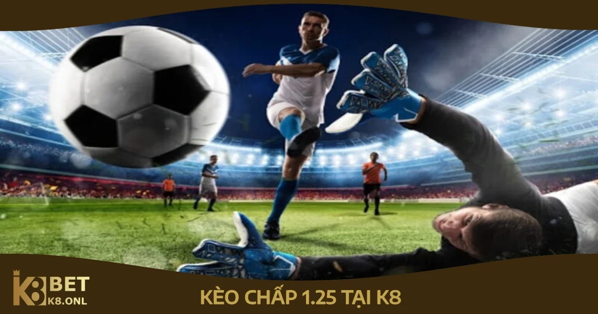 Khi Nào Phù Hợp Để Đặt Kèo Chấp 1.25