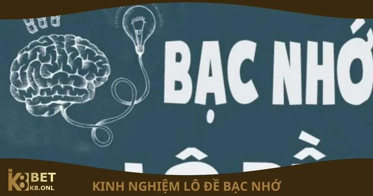 Lô Đề Bạc Nhớ Là Gì? Kinh Nghiệm Lô Đề Bạc Nhớ Tại K8