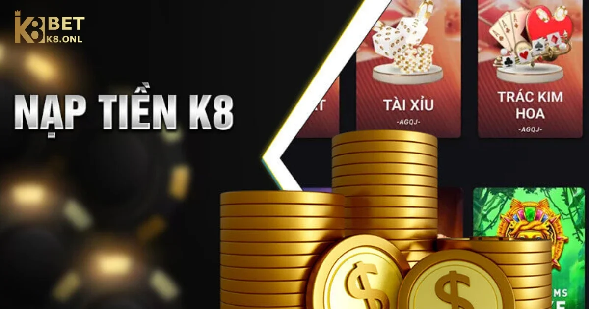 Giới Thiệu Về Quy Trình Nạp Tiền K8