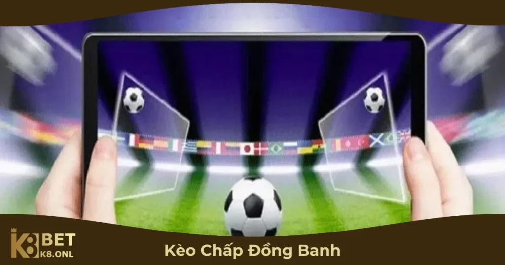Khi Nào Nên Chơi Kèo Chấp Đồng Banh?