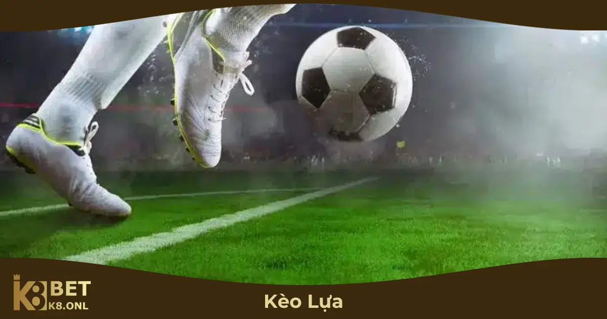Kèo Lựa Hoạt Động Như Thế Nào?